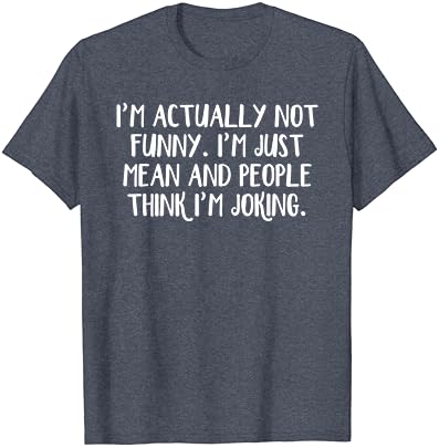 Всъщност аз не съм забавен, аз съм просто зъл и хората мислят, че съм Тениска.